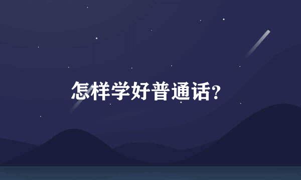 怎样学好普通话？