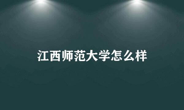 江西师范大学怎么样