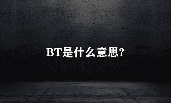 BT是什么意思?