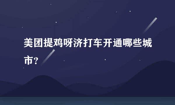 美团提鸡呀济打车开通哪些城市？