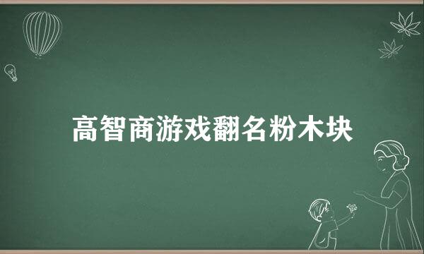 高智商游戏翻名粉木块