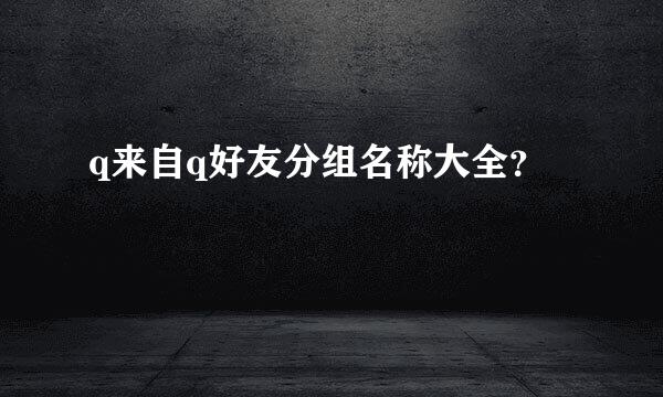 q来自q好友分组名称大全？