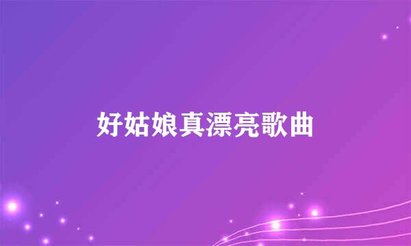 好姑娘真漂亮歌曲