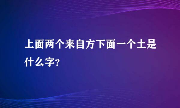 上面两个来自方下面一个土是什么字？