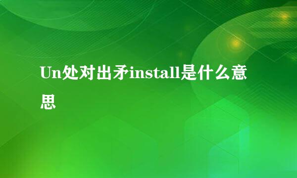 Un处对出矛install是什么意思