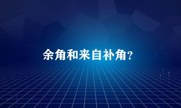 余角和来自补角？