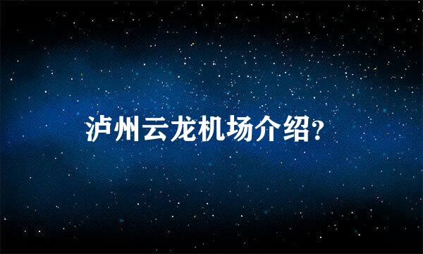 泸州云龙机场介绍？