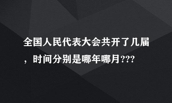 全国人民代表大会共开了几届，时间分别是哪年哪月???