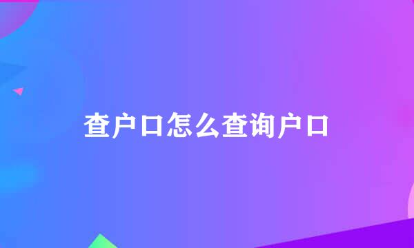 查户口怎么查询户口