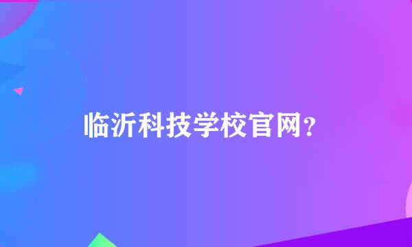 临沂科技学校官网？