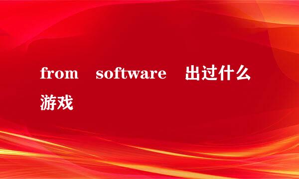 from software 出过什么游戏