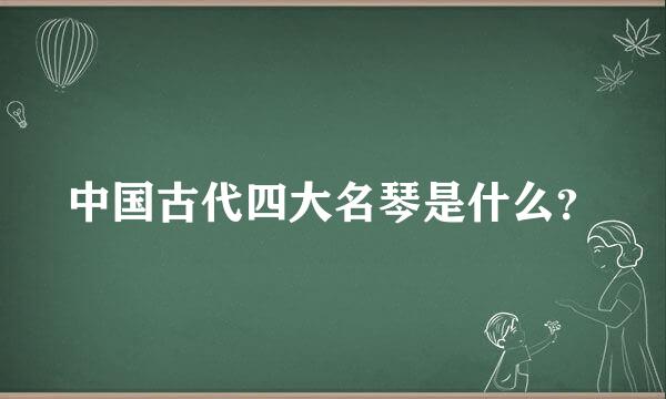 中国古代四大名琴是什么？