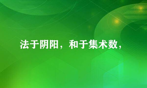 法于阴阳，和于集术数，