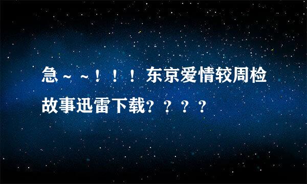 急～～！！！东京爱情较周检故事迅雷下载？？？？