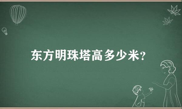 东方明珠塔高多少米？