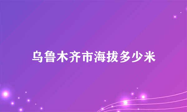 乌鲁木齐市海拔多少米