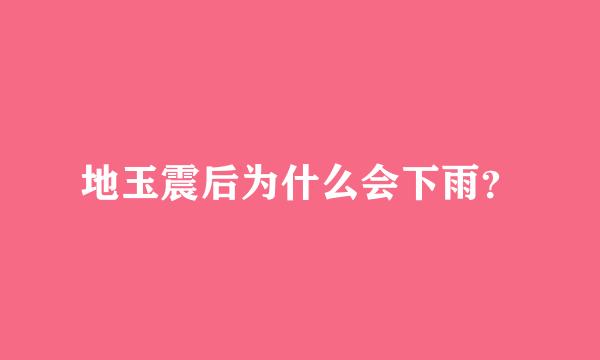 地玉震后为什么会下雨？