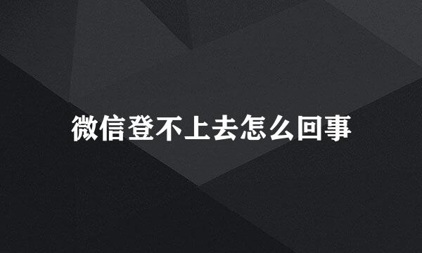 微信登不上去怎么回事