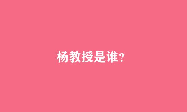 杨教授是谁？