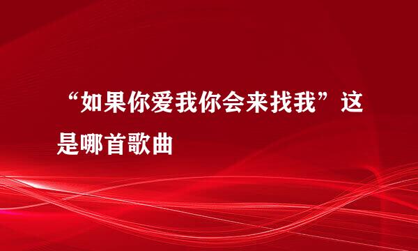 “如果你爱我你会来找我”这是哪首歌曲