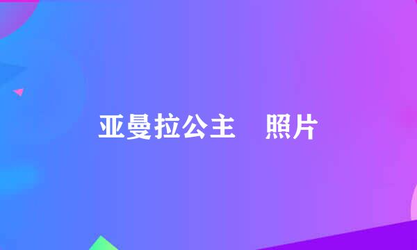 亚曼拉公主 照片