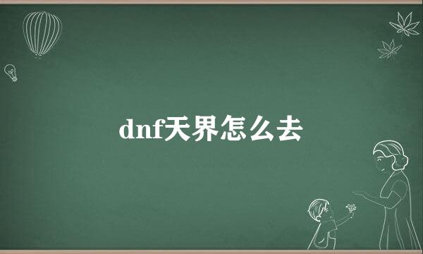 dnf天界怎么去