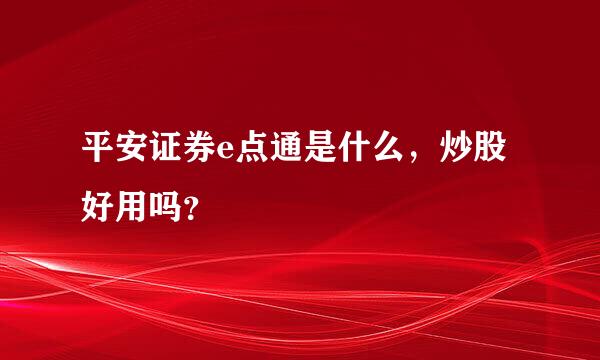 平安证券e点通是什么，炒股好用吗？