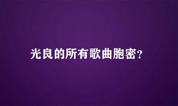 光良的所有歌曲胞密？