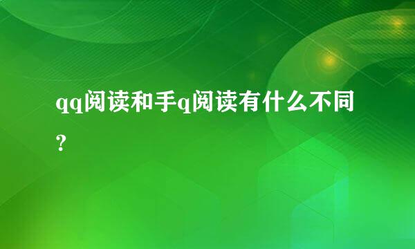 qq阅读和手q阅读有什么不同?