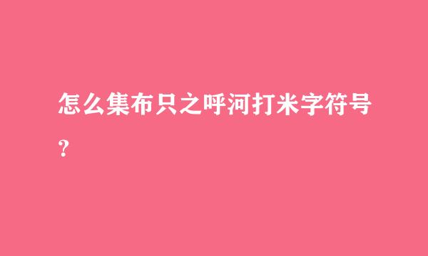 怎么集布只之呼河打米字符号？