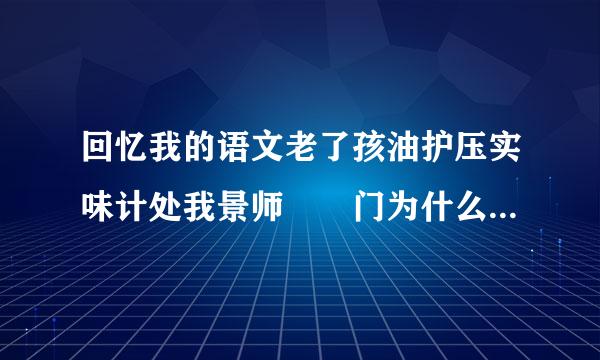 回忆我的语文老了孩油护压实味计处我景师  门为什么是被踢开站他游连烟第亮玉位上村的