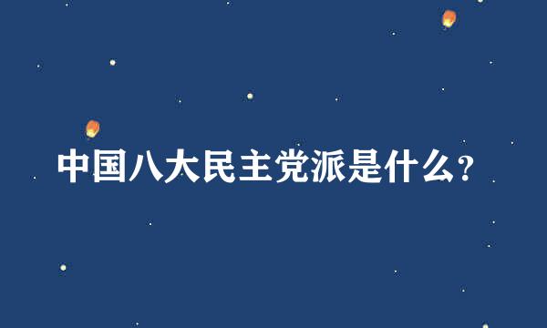 中国八大民主党派是什么？