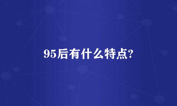 95后有什么特点?