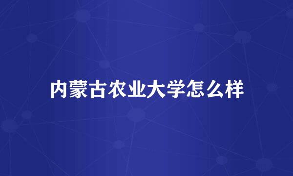 内蒙古农业大学怎么样