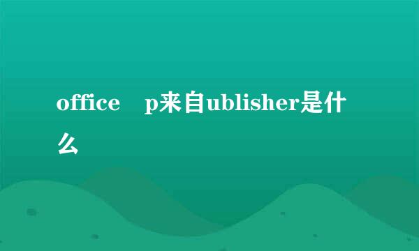 office p来自ublisher是什么