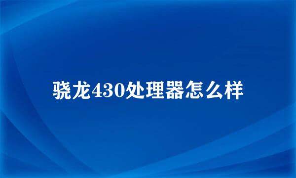 骁龙430处理器怎么样