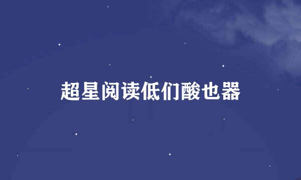 超星阅读低们酸也器