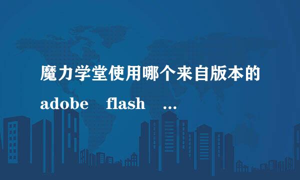 魔力学堂使用哪个来自版本的adobe flash player ActiveX