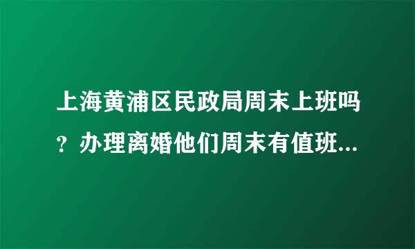 上海黄浦区民政局周末上班吗？办理离婚他们周末有值班的吗？可以受理吗？