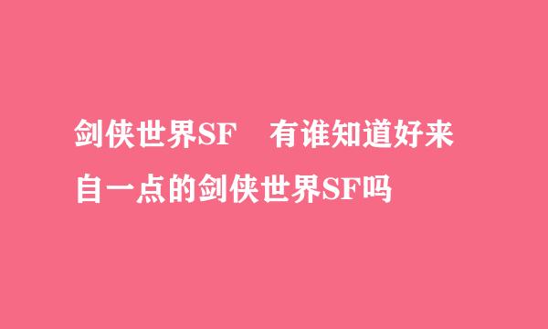 剑侠世界SF 有谁知道好来自一点的剑侠世界SF吗