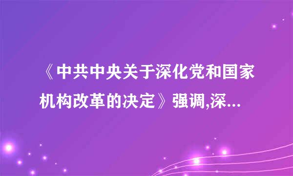 《中共中央关于深化党和国家机构改革的决定》强调,深化党和国家机构改革,要遵循以下原则( )