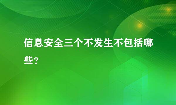 信息安全三个不发生不包括哪些？