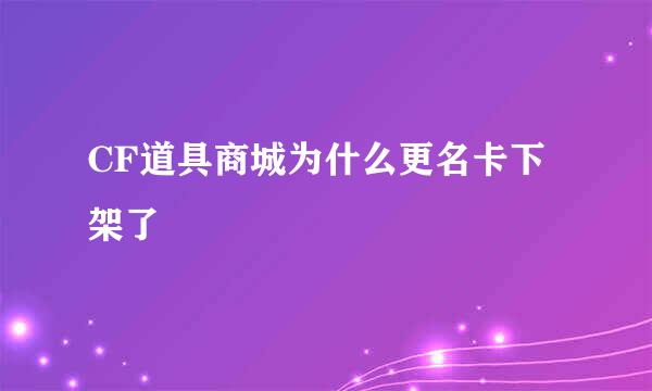 CF道具商城为什么更名卡下架了