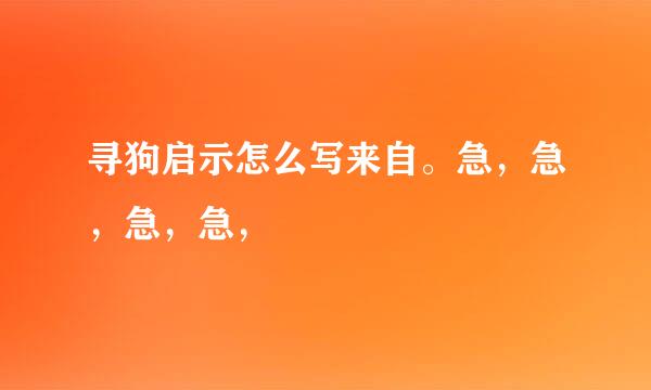 寻狗启示怎么写来自。急，急，急，急，