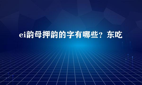 ei韵母押韵的字有哪些？东吃