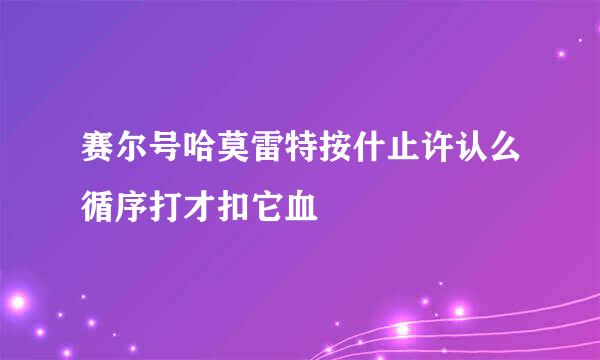 赛尔号哈莫雷特按什止许认么循序打才扣它血