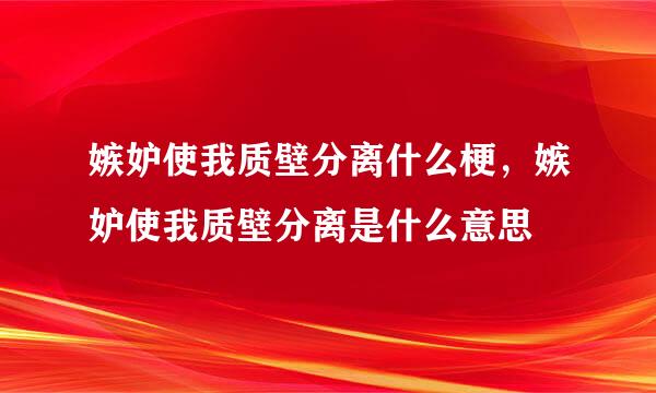 嫉妒使我质壁分离什么梗，嫉妒使我质壁分离是什么意思