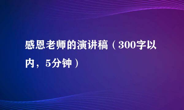 感恩老师的演讲稿（300字以内，5分钟）