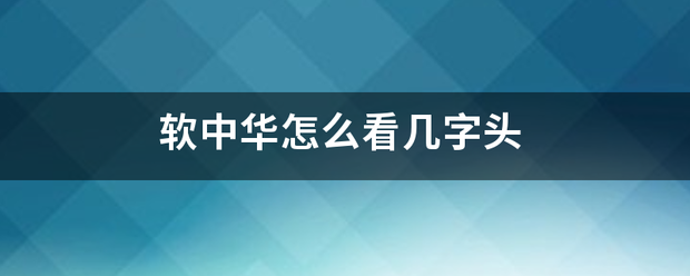 软中华怎么看几字头