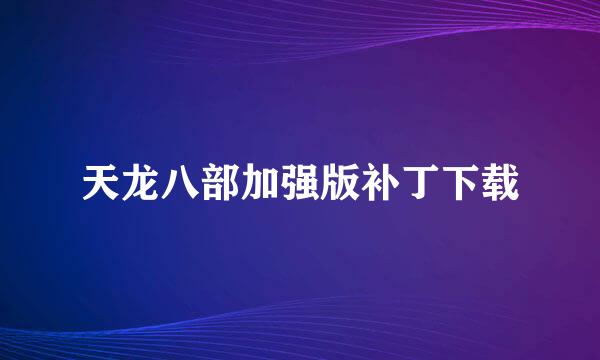 天龙八部加强版补丁下载